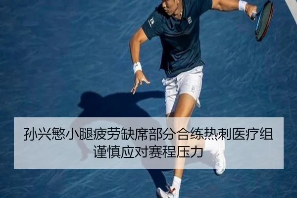 孙兴慜小腿疲劳缺席部分合练热刺医疗组谨慎应对赛程压力